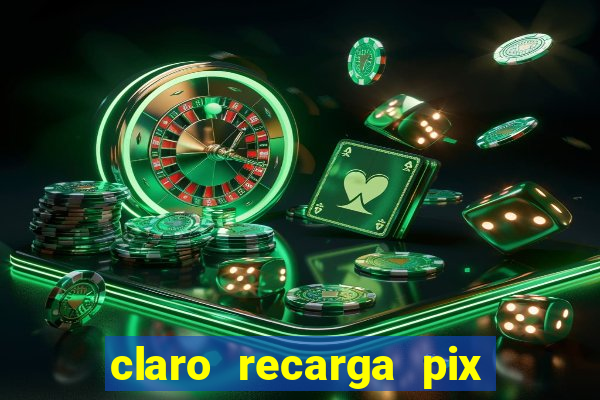 claro recarga pix $10 reais